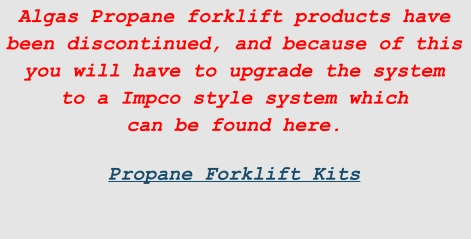 Algas Propane forklift products have been discontinued, and because of this you will have to upgrade the system to a Impco style system which can be found here.  Propane Forklift Kits